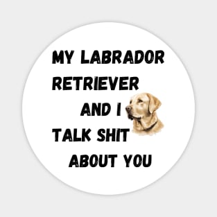 My Labrador Retriever and I Talk $hit Magnet